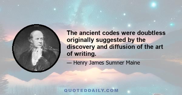 The ancient codes were doubtless originally suggested by the discovery and diffusion of the art of writing.