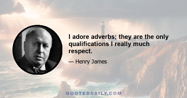 I adore adverbs; they are the only qualifications I really much respect.