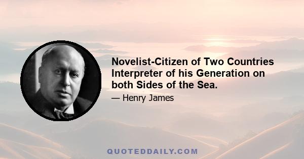 Novelist-Citizen of Two Countries Interpreter of his Generation on both Sides of the Sea.