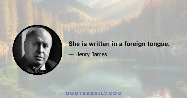 She is written in a foreign tongue.