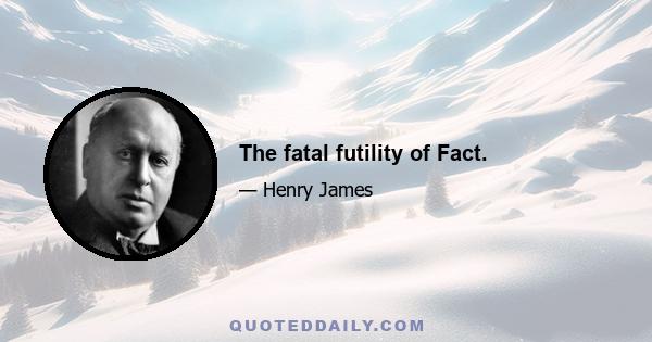 The fatal futility of Fact.