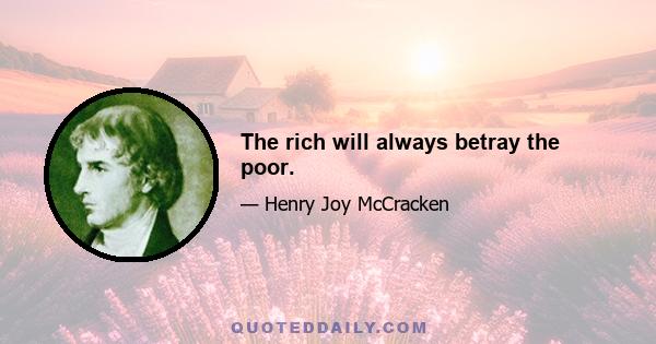 The rich will always betray the poor.