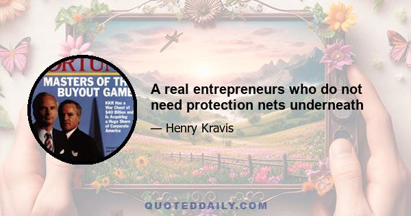 A real entrepreneurs who do not need protection nets underneath