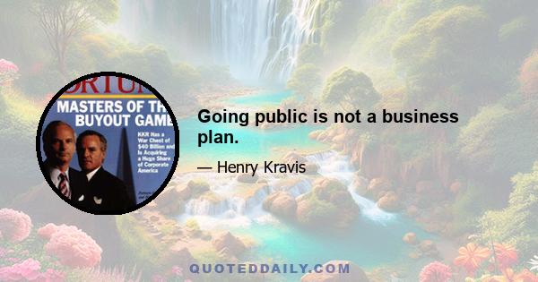 Going public is not a business plan.