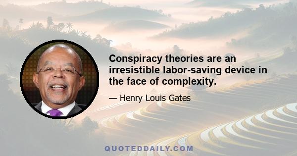 Conspiracy theories are an irresistible labor-saving device in the face of complexity.