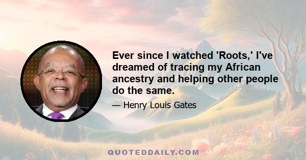 Ever since I watched 'Roots,' I've dreamed of tracing my African ancestry and helping other people do the same.