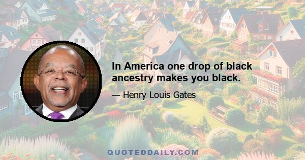 In America one drop of black ancestry makes you black.