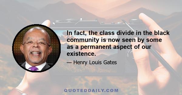 In fact, the class divide in the black community is now seen by some as a permanent aspect of our existence.