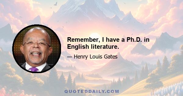 Remember, I have a Ph.D. in English literature.