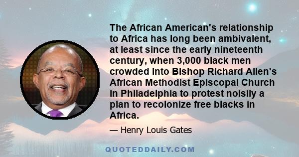 The African American's relationship to Africa has long been ambivalent, at least since the early nineteenth century, when 3,000 black men crowded into Bishop Richard Allen's African Methodist Episcopal Church in