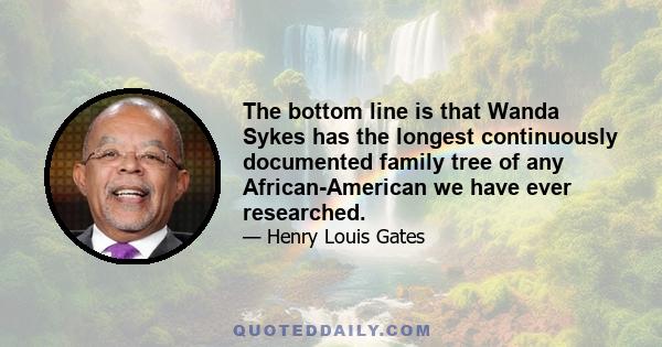 The bottom line is that Wanda Sykes has the longest continuously documented family tree of any African-American we have ever researched.