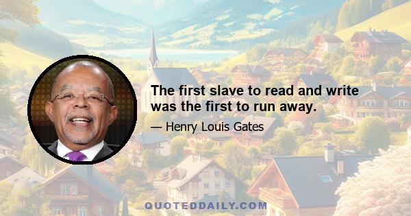 The first slave to read and write was the first to run away.