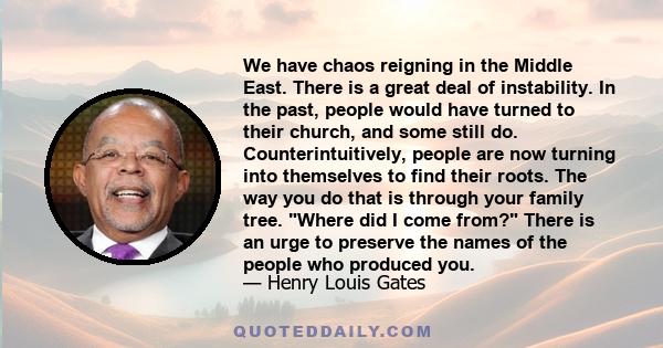 We have chaos reigning in the Middle East. There is a great deal of instability. In the past, people would have turned to their church, and some still do. Counterintuitively, people are now turning into themselves to