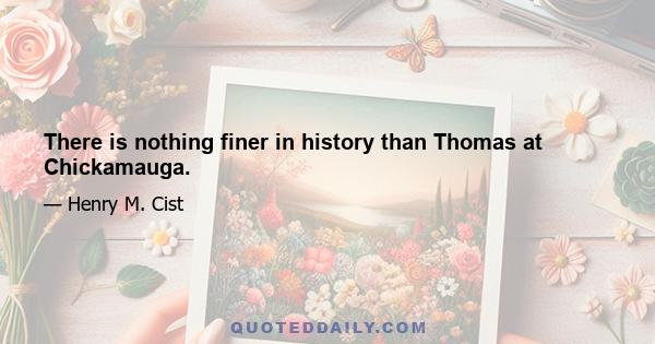 There is nothing finer in history than Thomas at Chickamauga.