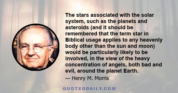 The stars associated with the solar system, such as the planets and asteroids (and it should be remembered that the term star in Biblical usage applies to any heavenly body other than the sun and moon) would be