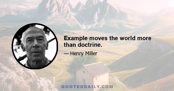 Example moves the world more than doctrine.