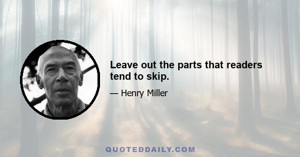 Leave out the parts that readers tend to skip.