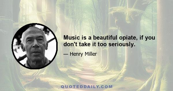 Music is a beautiful opiate, if you don't take it too seriously.