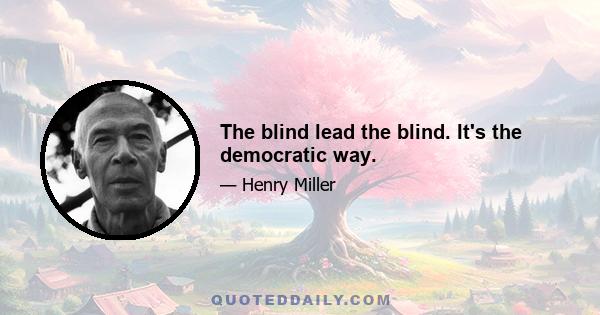 The blind lead the blind. It's the democratic way.