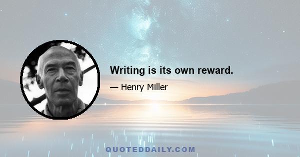 Writing is its own reward.