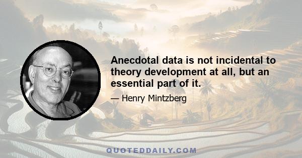 Anecdotal data is not incidental to theory development at all, but an essential part of it.