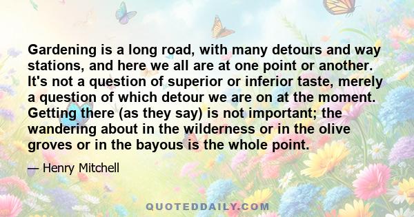 Gardening is a long road, with many detours and way stations, and here we all are at one point or another. It's not a question of superior or inferior taste, merely a question of which detour we are on at the moment.