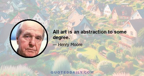 All art is an abstraction to some degree.