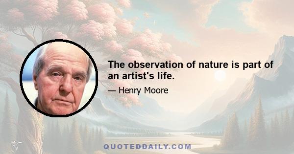 The observation of nature is part of an artist's life.