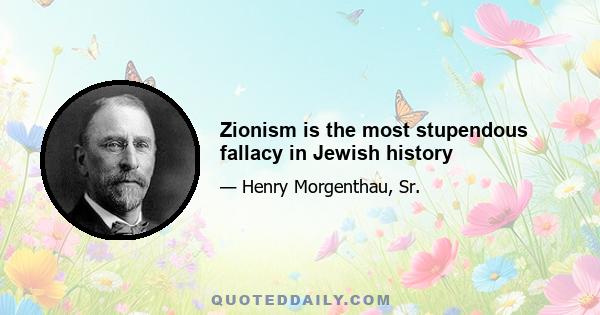 Zionism is the most stupendous fallacy in Jewish history