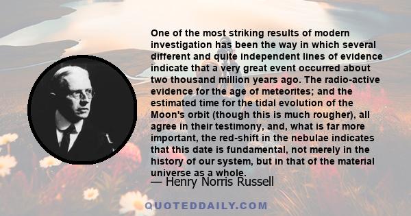 One of the most striking results of modern investigation has been the way in which several different and quite independent lines of evidence indicate that a very great event occurred about two thousand million years