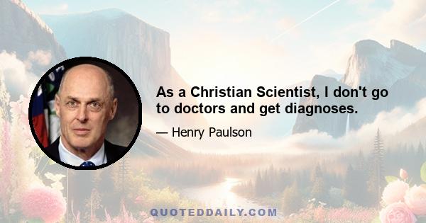 As a Christian Scientist, I don't go to doctors and get diagnoses.