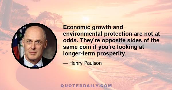 Economic growth and environmental protection are not at odds. They're opposite sides of the same coin if you're looking at longer-term prosperity.