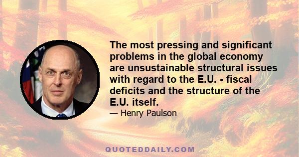 The most pressing and significant problems in the global economy are unsustainable structural issues with regard to the E.U. - fiscal deficits and the structure of the E.U. itself.