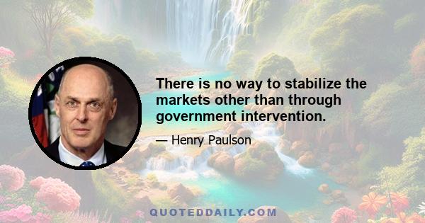 There is no way to stabilize the markets other than through government intervention.