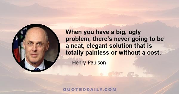 When you have a big, ugly problem, there's never going to be a neat, elegant solution that is totally painless or without a cost.