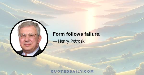 Form follows failure.