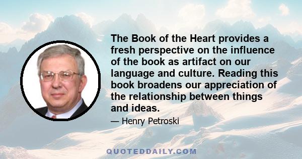 The Book of the Heart provides a fresh perspective on the influence of the book as artifact on our language and culture. Reading this book broadens our appreciation of the relationship between things and ideas.