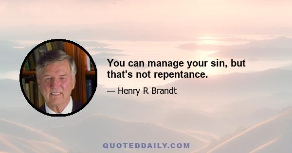 You can manage your sin, but that's not repentance.