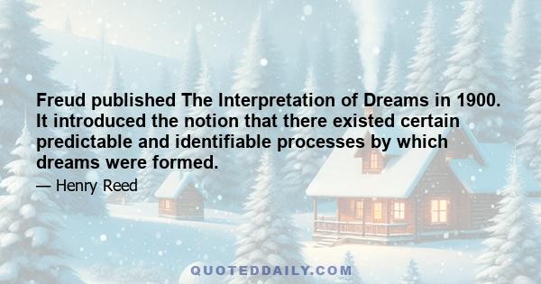 Freud published The Interpretation of Dreams in 1900. It introduced the notion that there existed certain predictable and identifiable processes by which dreams were formed.