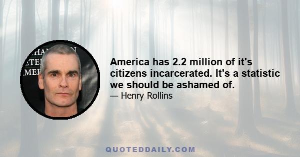 America has 2.2 million of it's citizens incarcerated. It's a statistic we should be ashamed of.