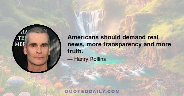 Americans should demand real news, more transparency and more truth.