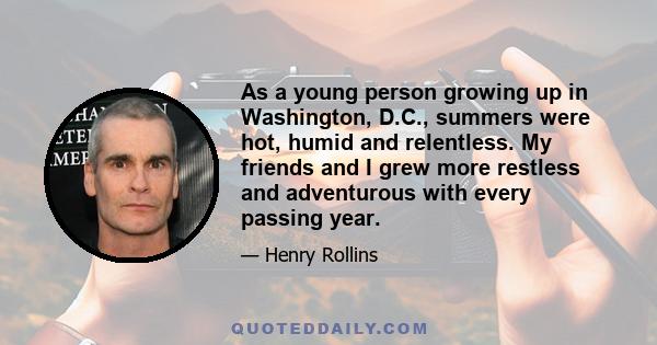 As a young person growing up in Washington, D.C., summers were hot, humid and relentless. My friends and I grew more restless and adventurous with every passing year.