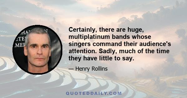 Certainly, there are huge, multiplatinum bands whose singers command their audience's attention. Sadly, much of the time they have little to say.