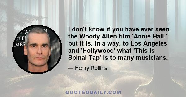 I don't know if you have ever seen the Woody Allen film 'Annie Hall,' but it is, in a way, to Los Angeles and 'Hollywood' what 'This Is Spinal Tap' is to many musicians.