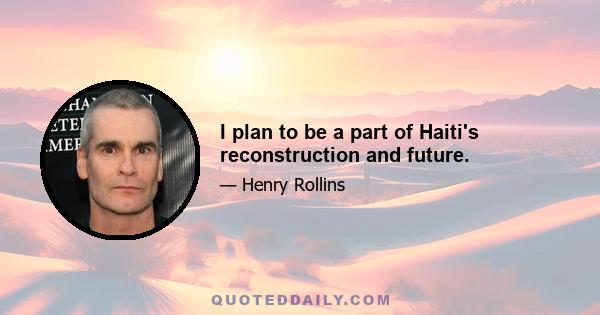 I plan to be a part of Haiti's reconstruction and future.