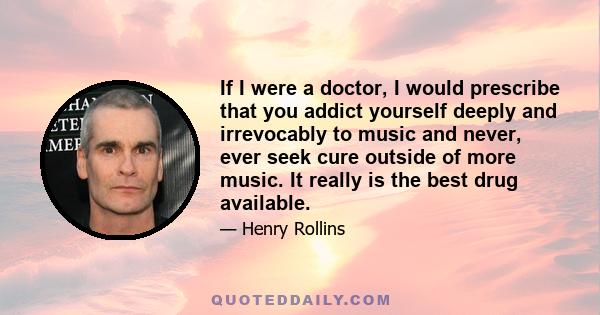 If I were a doctor, I would prescribe that you addict yourself deeply and irrevocably to music and never, ever seek cure outside of more music. It really is the best drug available.