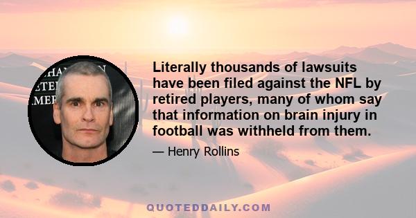 Literally thousands of lawsuits have been filed against the NFL by retired players, many of whom say that information on brain injury in football was withheld from them.