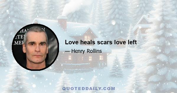 Love heals scars love left