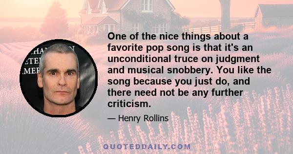 One of the nice things about a favorite pop song is that it's an unconditional truce on judgment and musical snobbery. You like the song because you just do, and there need not be any further criticism.