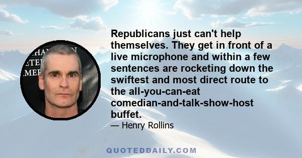 Republicans just can't help themselves. They get in front of a live microphone and within a few sentences are rocketing down the swiftest and most direct route to the all-you-can-eat comedian-and-talk-show-host buffet.